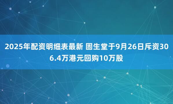 2025年配资明细表最新 固生堂于9月26日斥资306.4万港元回购10万股